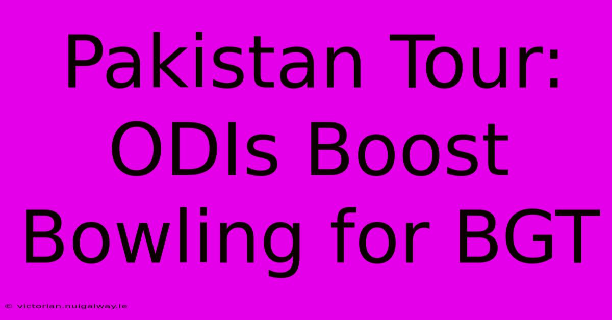 Pakistan Tour: ODIs Boost Bowling For BGT