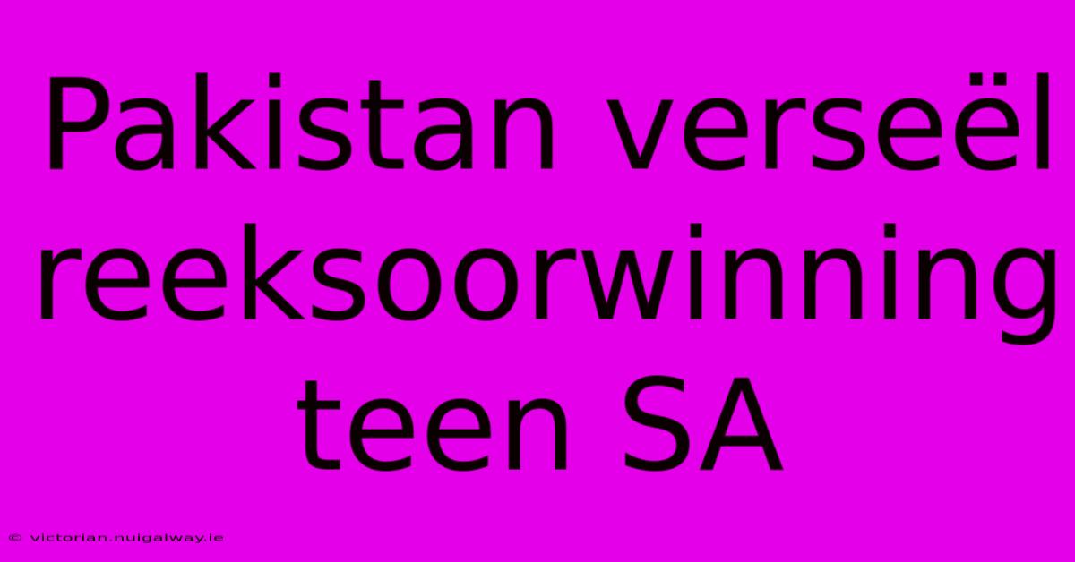 Pakistan Verseël Reeksoorwinning Teen SA