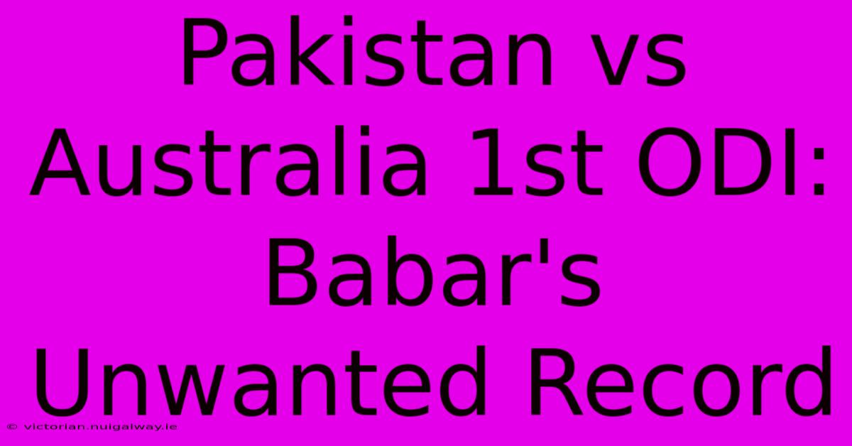 Pakistan Vs Australia 1st ODI: Babar's Unwanted Record