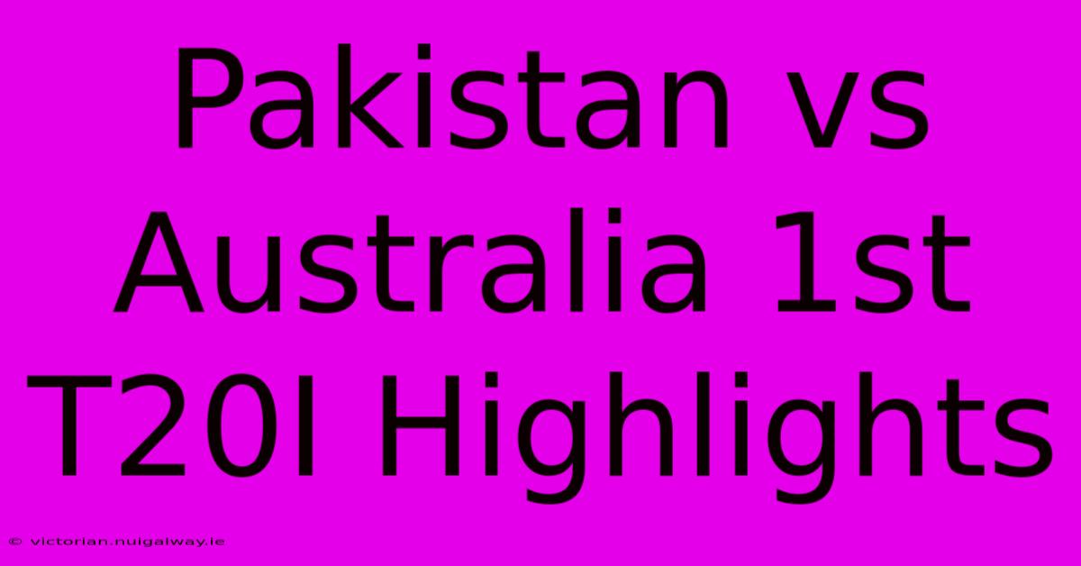 Pakistan Vs Australia 1st T20I Highlights