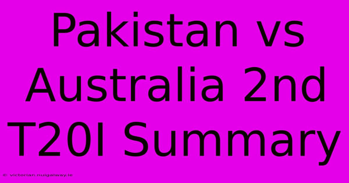 Pakistan Vs Australia 2nd T20I Summary