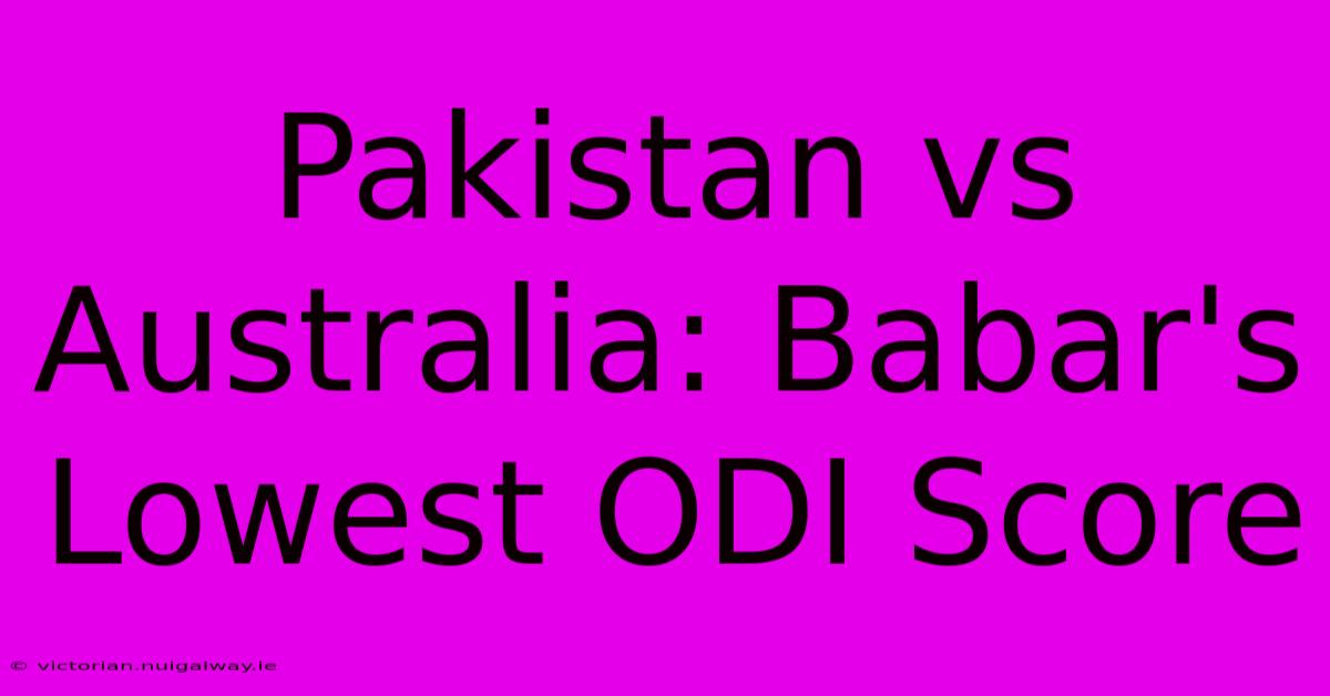 Pakistan Vs Australia: Babar's Lowest ODI Score 