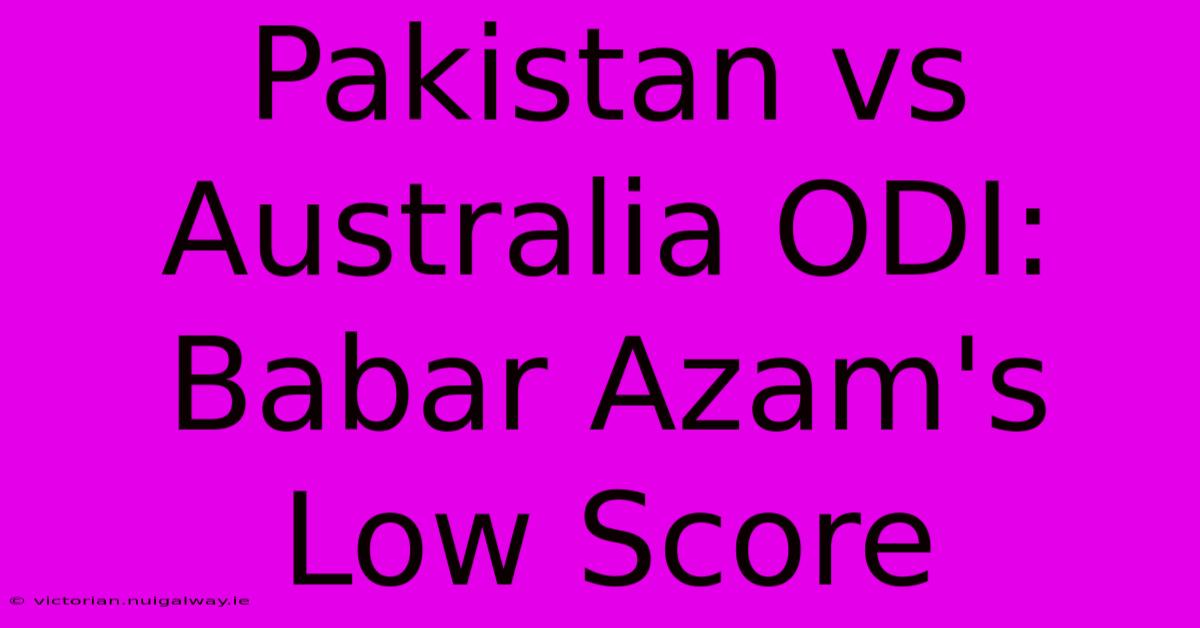 Pakistan Vs Australia ODI: Babar Azam's Low Score 