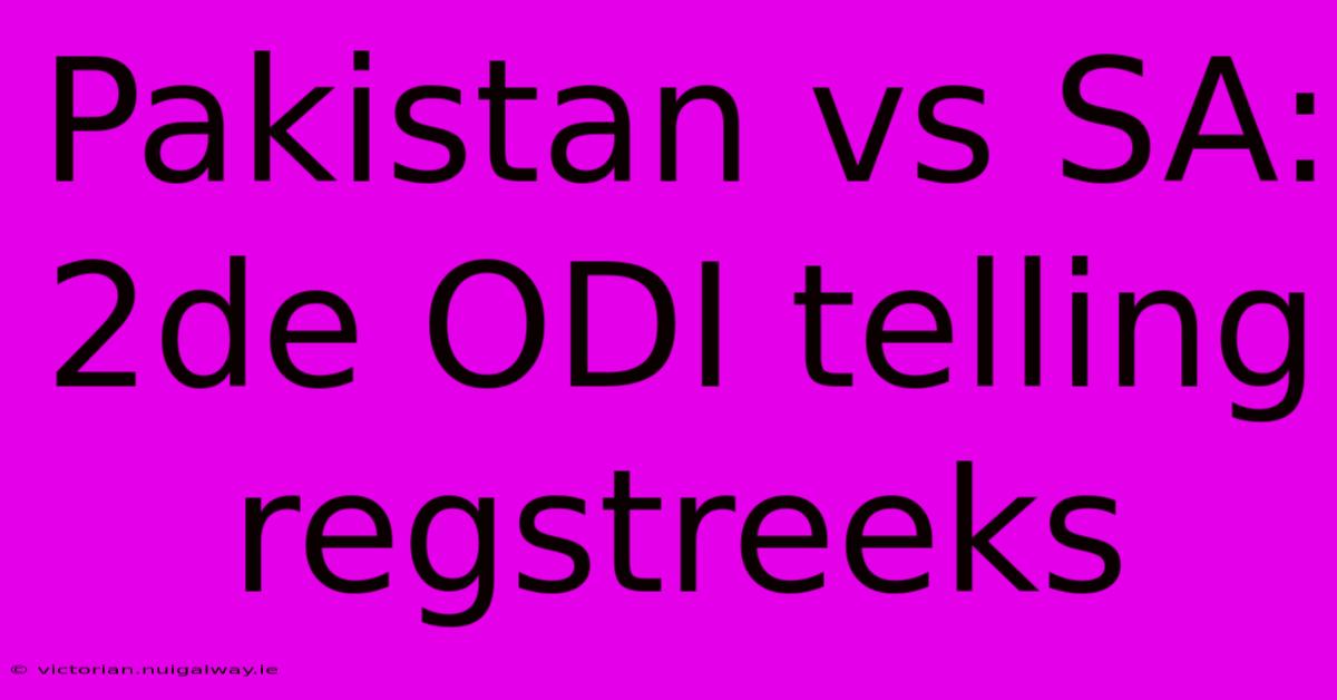 Pakistan Vs SA: 2de ODI Telling Regstreeks