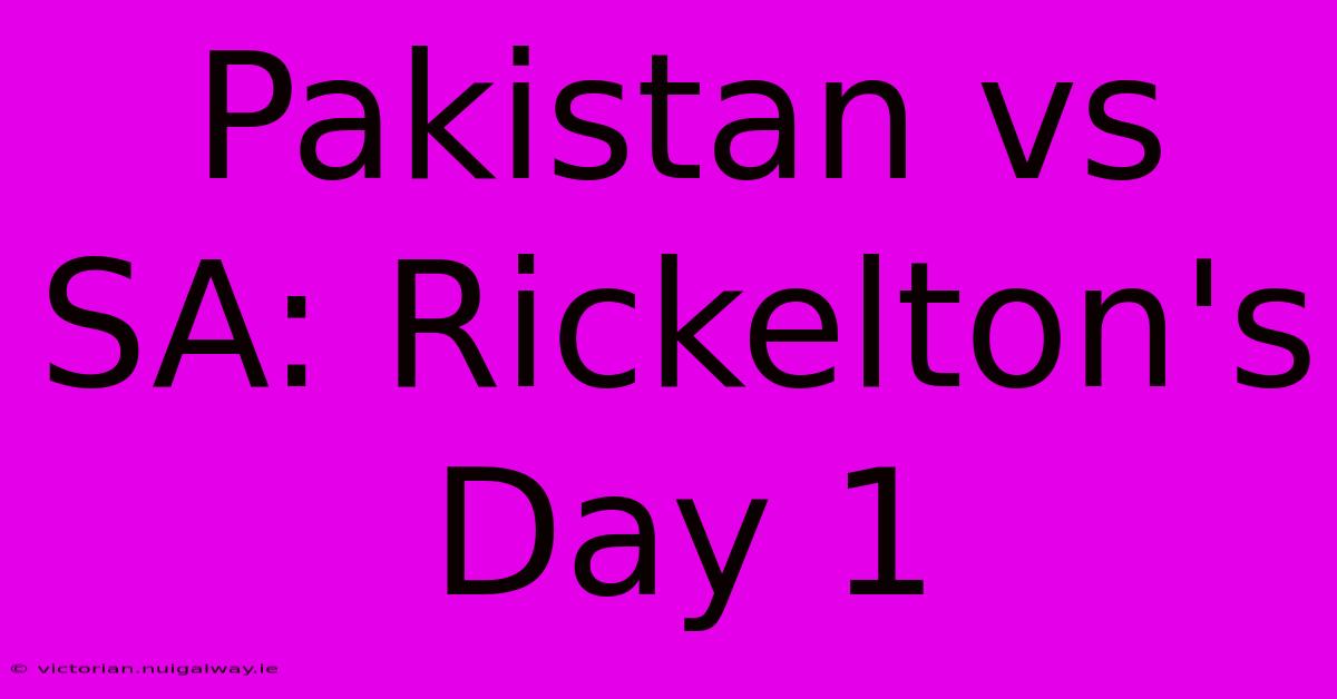 Pakistan Vs SA: Rickelton's Day 1