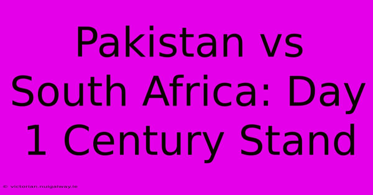 Pakistan Vs South Africa: Day 1 Century Stand