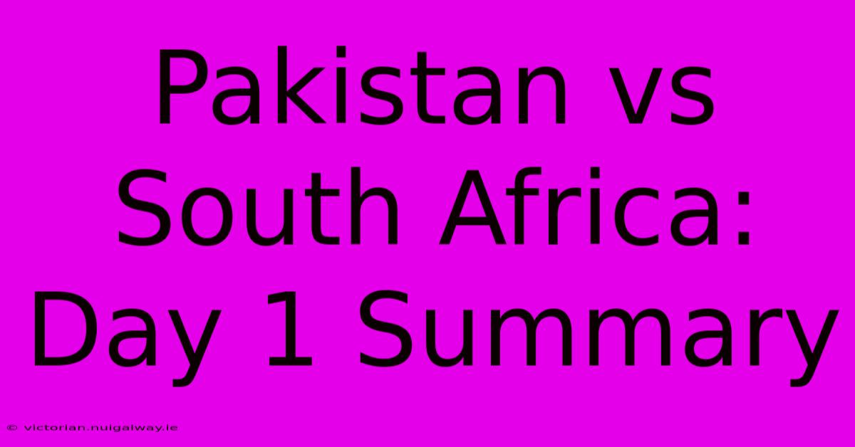 Pakistan Vs South Africa: Day 1 Summary