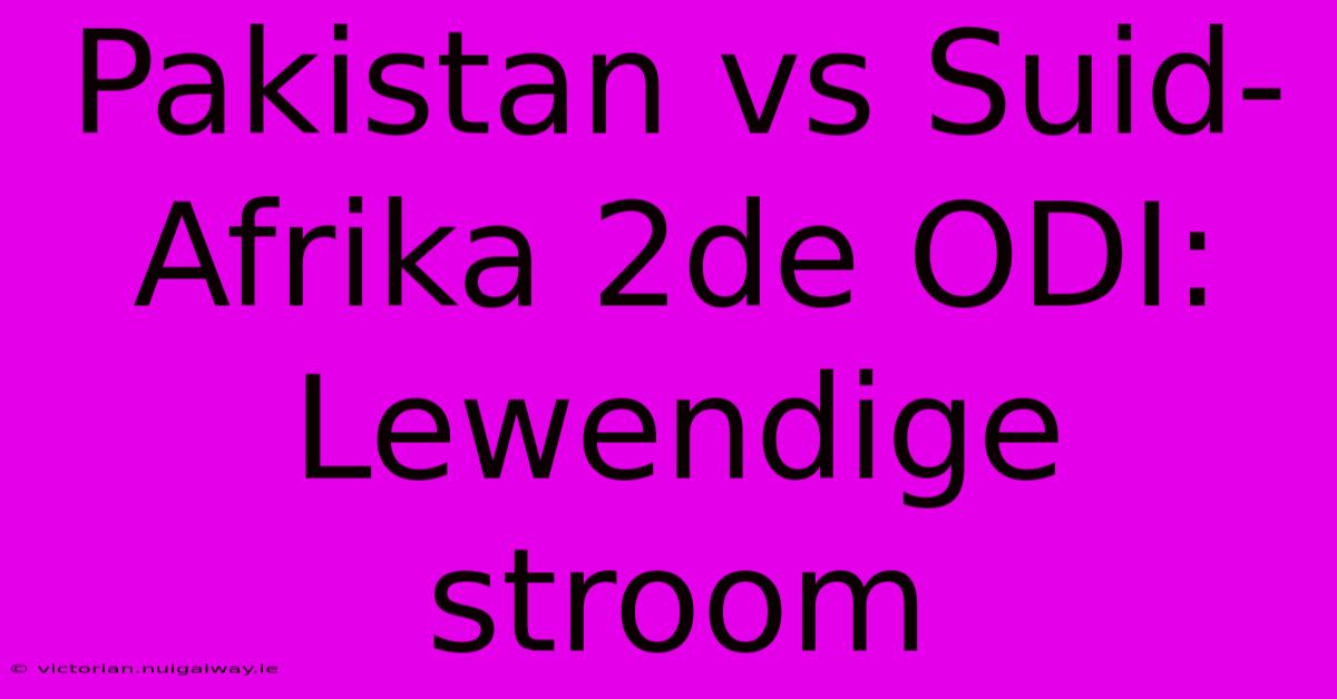 Pakistan Vs Suid-Afrika 2de ODI: Lewendige Stroom