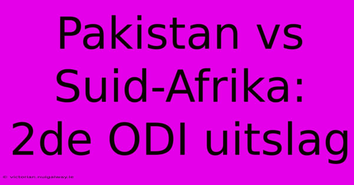 Pakistan Vs Suid-Afrika: 2de ODI Uitslag