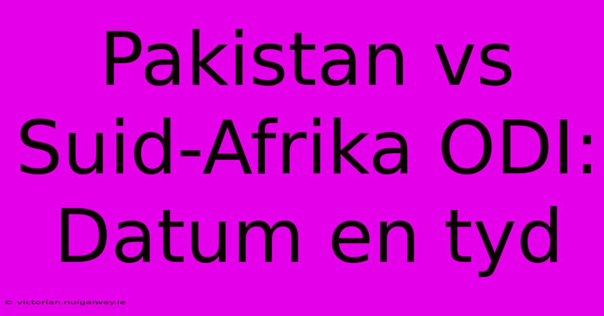 Pakistan Vs Suid-Afrika ODI: Datum En Tyd