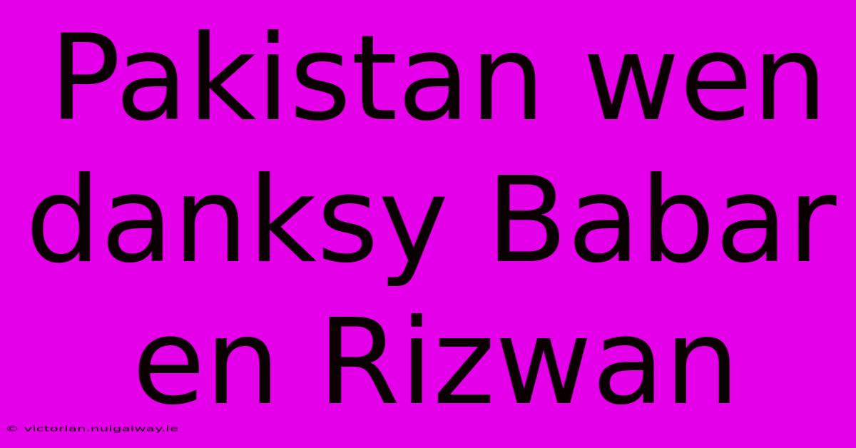 Pakistan Wen Danksy Babar En Rizwan