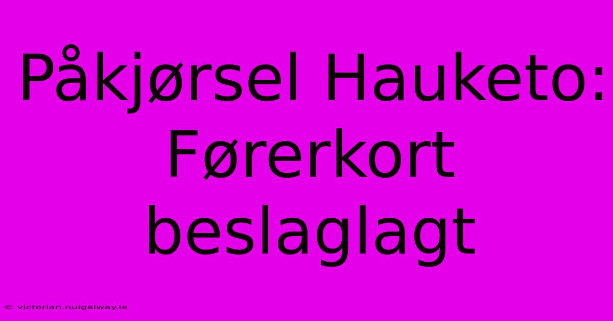 Påkjørsel Hauketo: Førerkort Beslaglagt