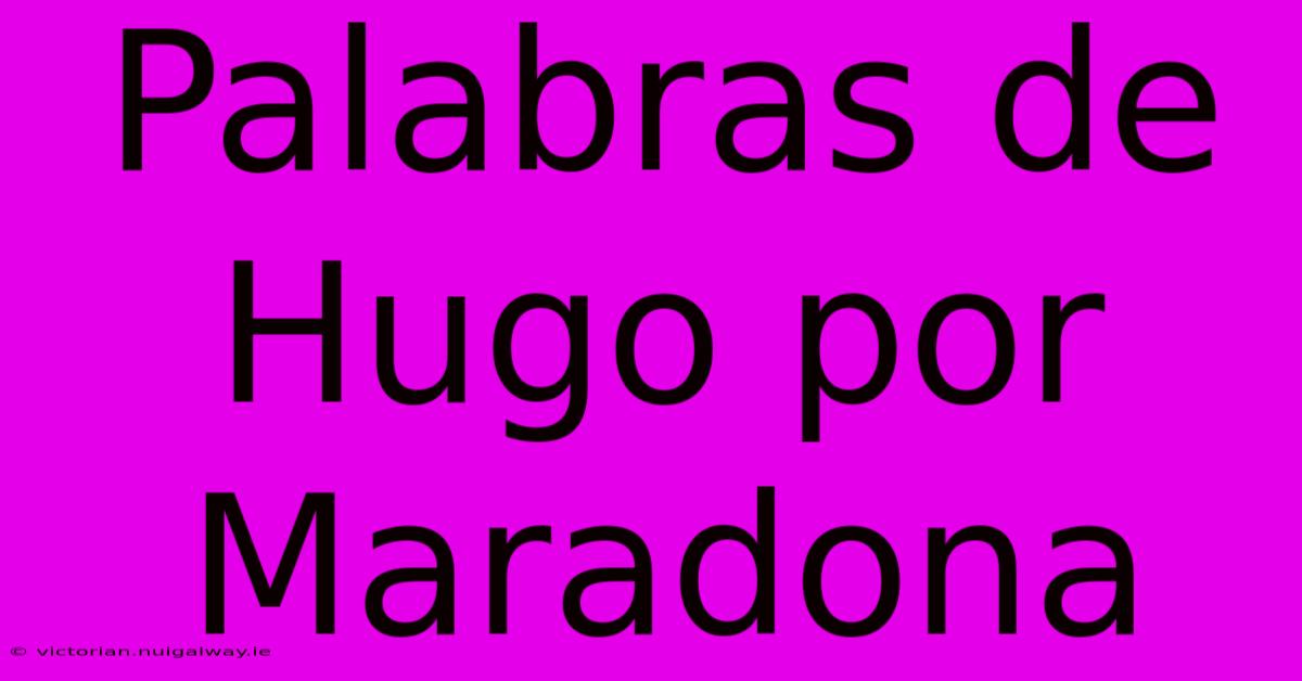 Palabras De Hugo Por Maradona