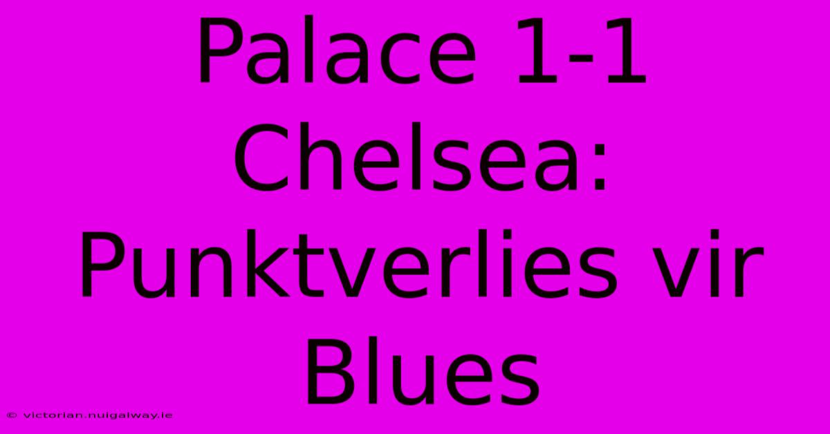 Palace 1-1 Chelsea: Punktverlies Vir Blues