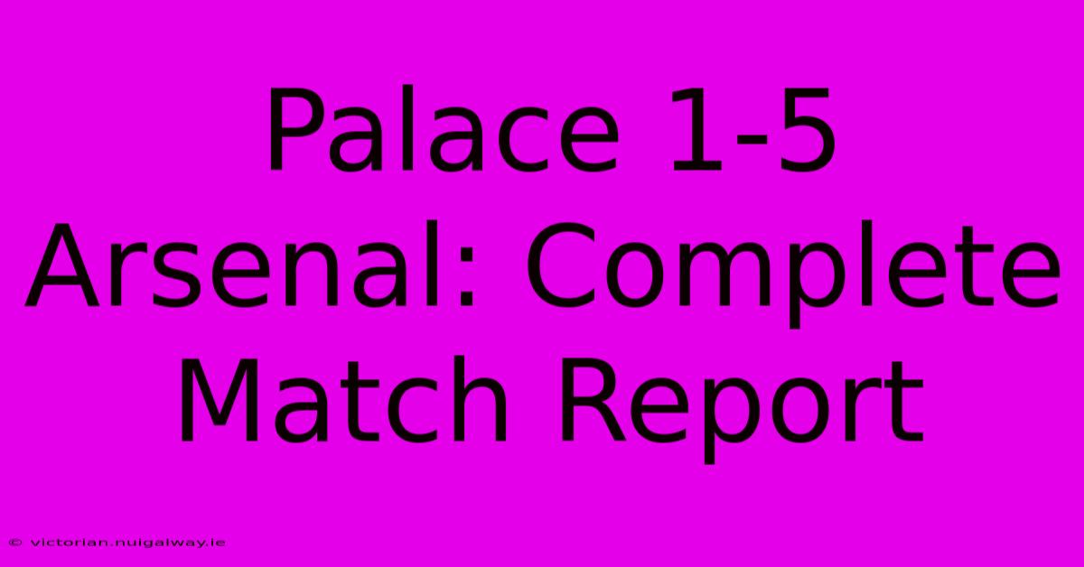 Palace 1-5 Arsenal: Complete Match Report