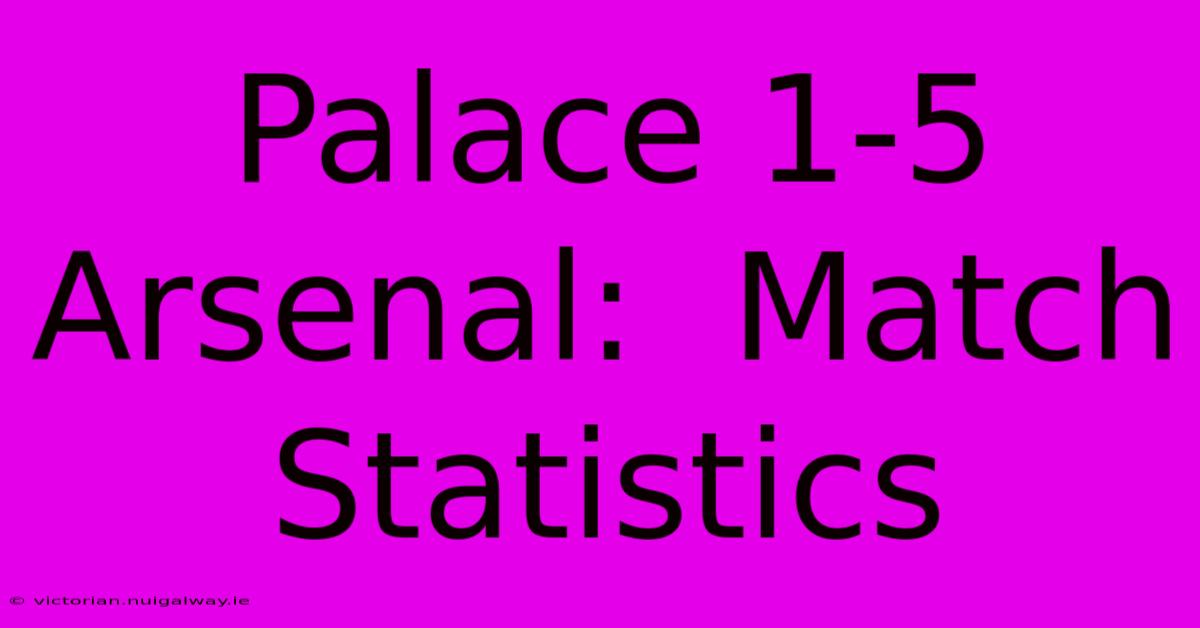 Palace 1-5 Arsenal:  Match Statistics