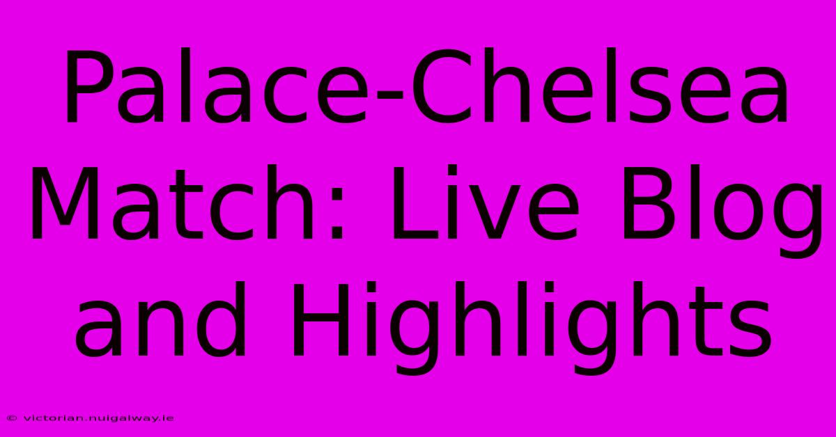 Palace-Chelsea Match: Live Blog And Highlights