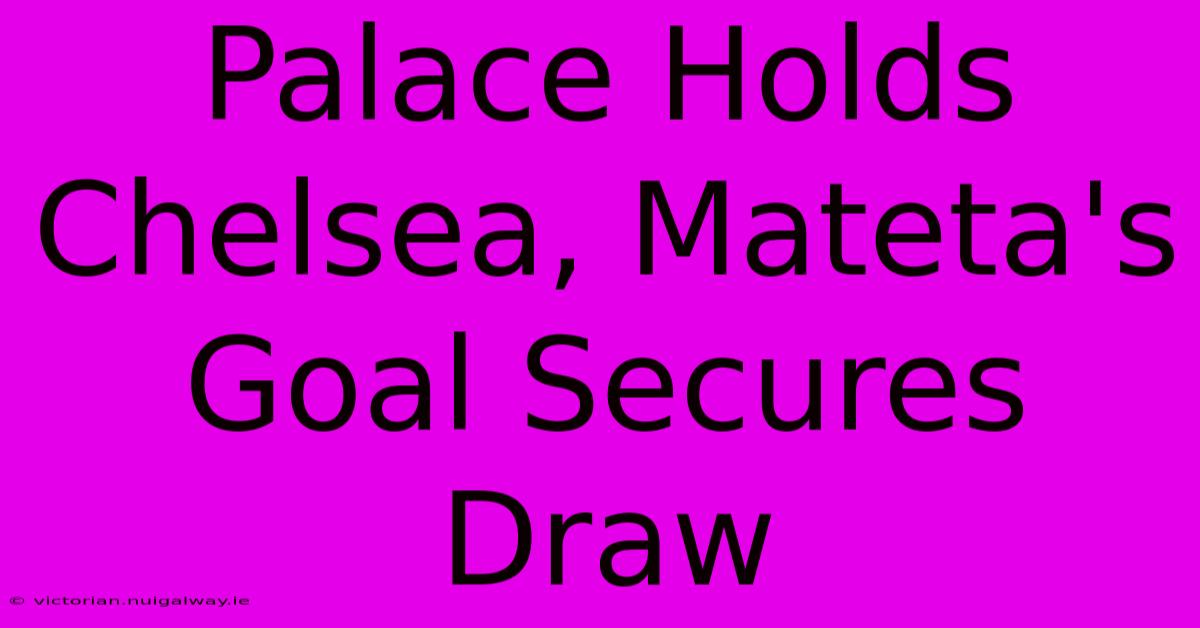 Palace Holds Chelsea, Mateta's Goal Secures Draw