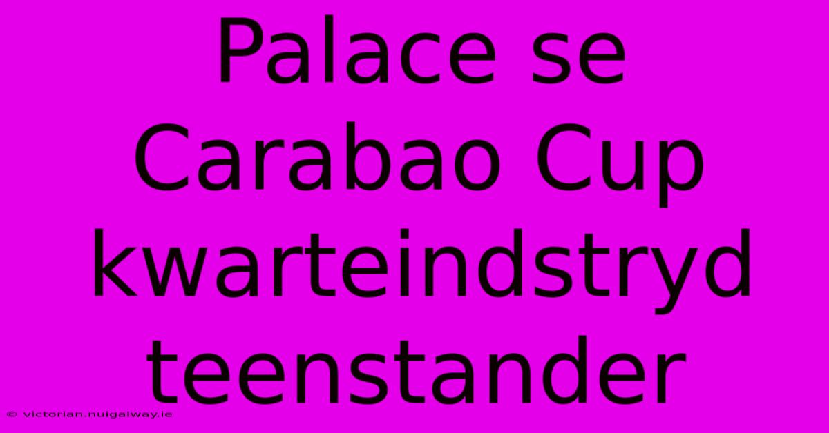 Palace Se Carabao Cup Kwarteindstryd Teenstander