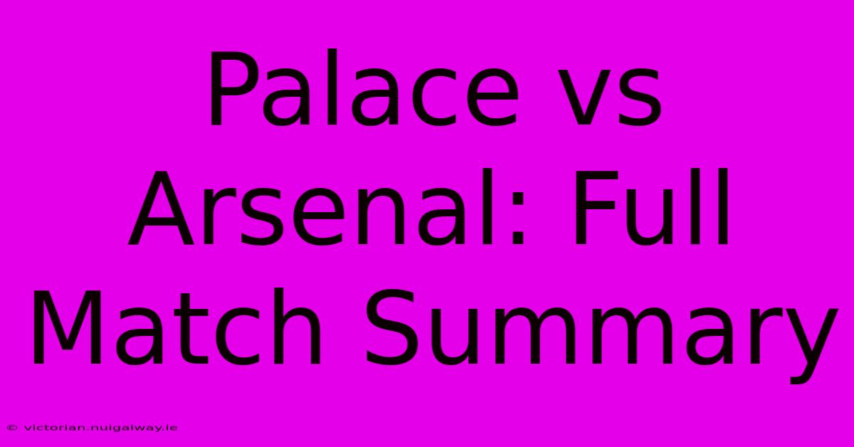 Palace Vs Arsenal: Full Match Summary