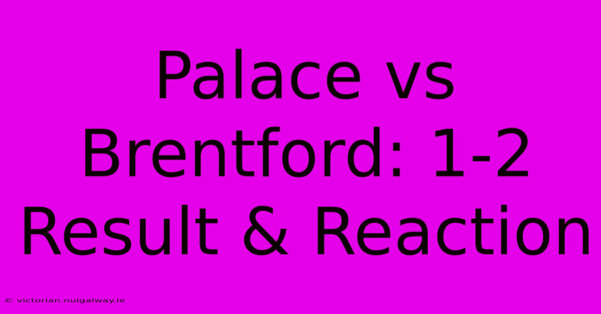 Palace Vs Brentford: 1-2 Result & Reaction