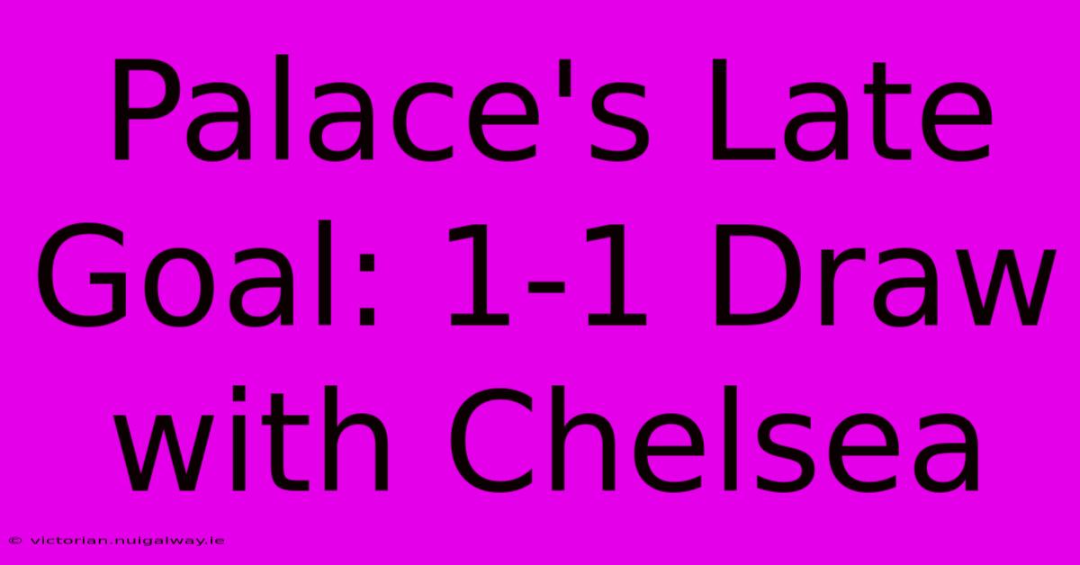 Palace's Late Goal: 1-1 Draw With Chelsea