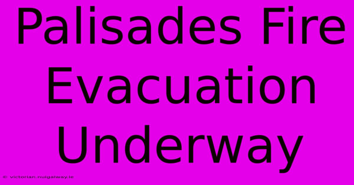 Palisades Fire Evacuation Underway