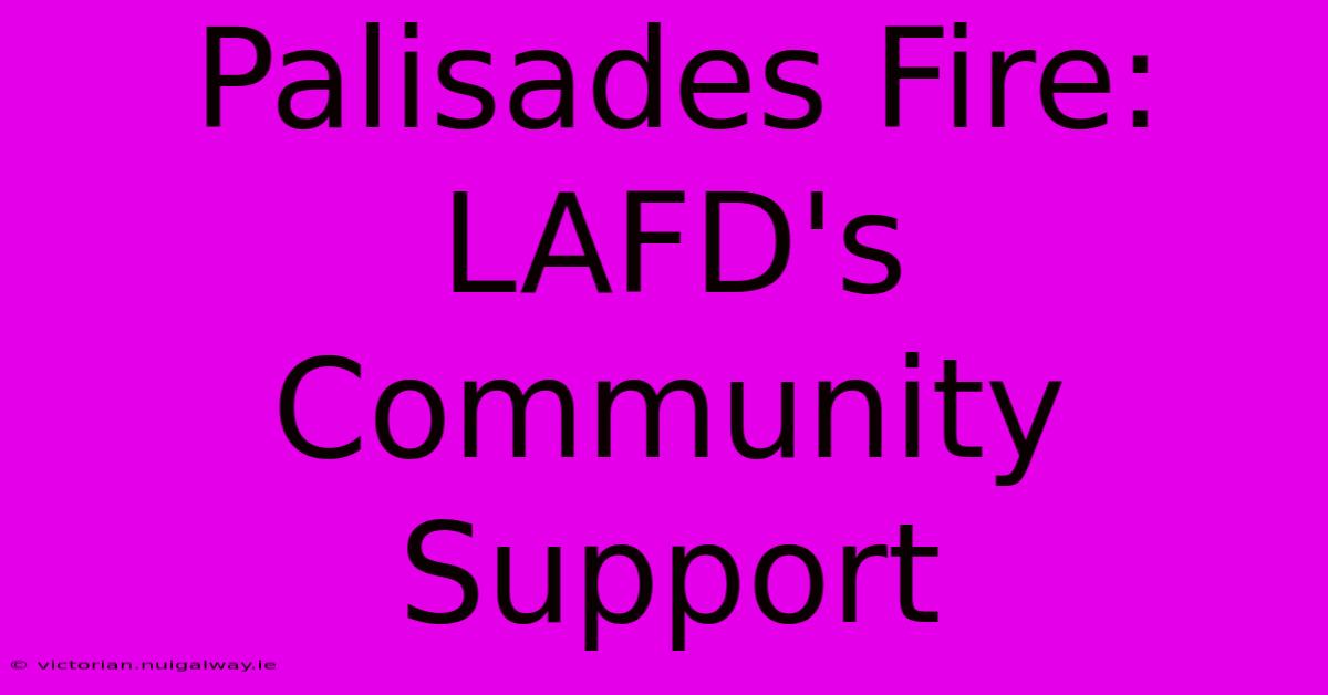 Palisades Fire:  LAFD's Community Support