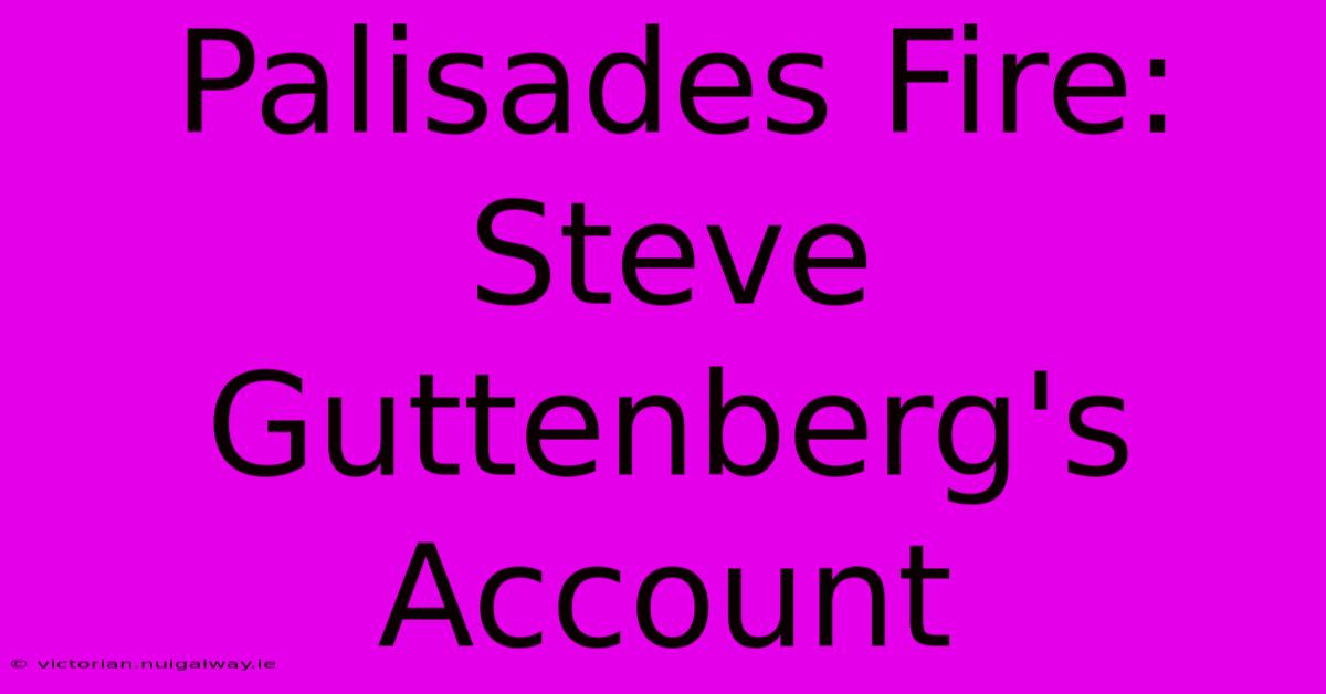 Palisades Fire: Steve Guttenberg's Account