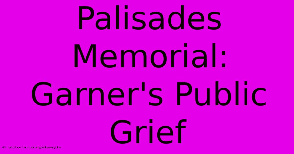 Palisades Memorial: Garner's Public Grief