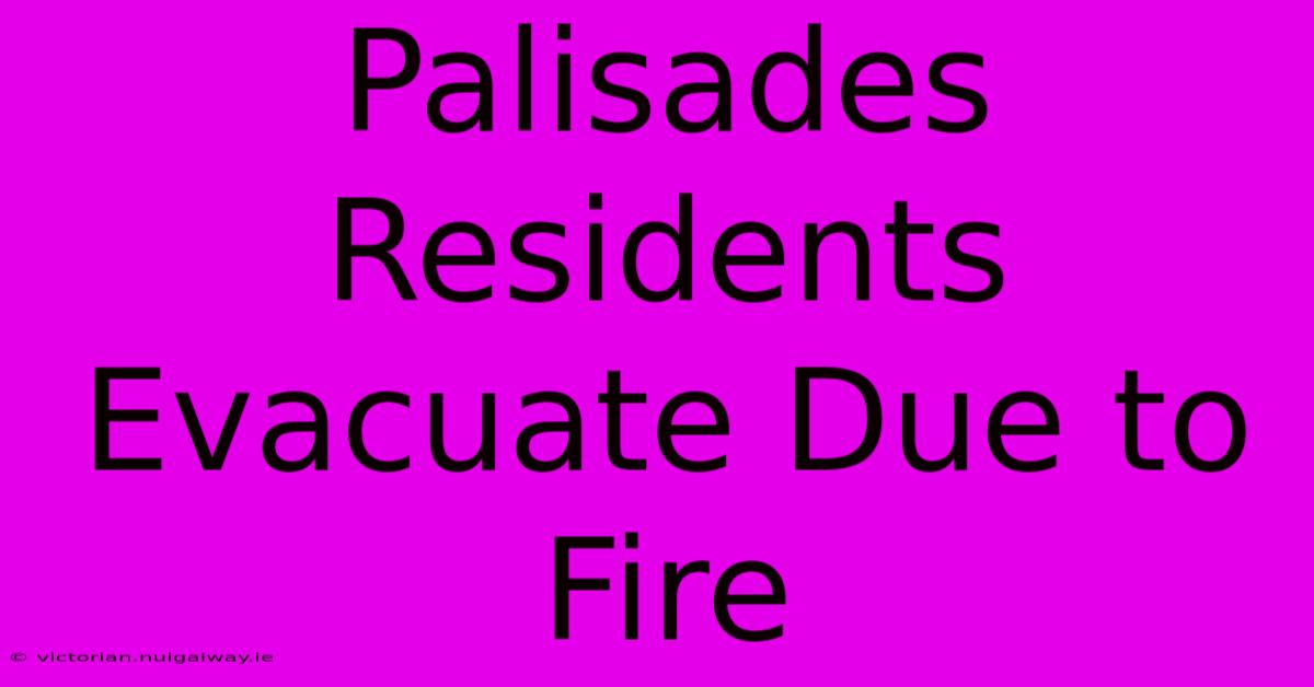 Palisades Residents Evacuate Due To Fire