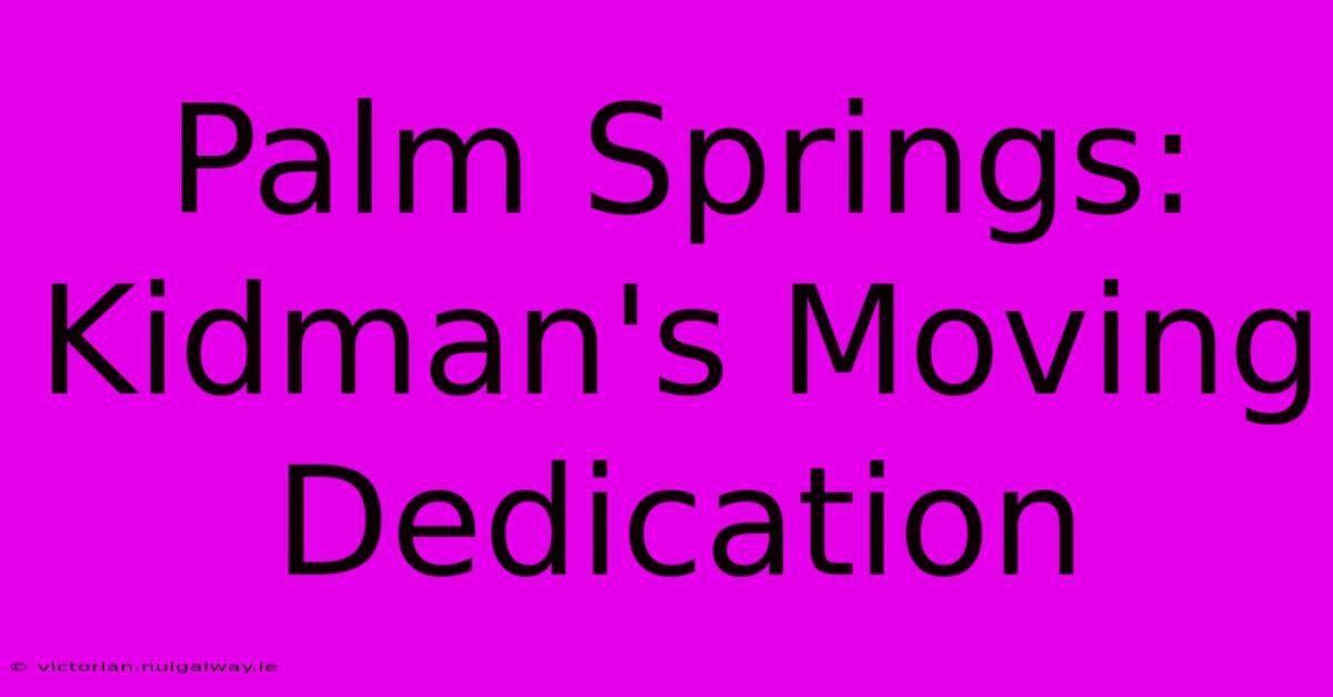 Palm Springs: Kidman's Moving Dedication