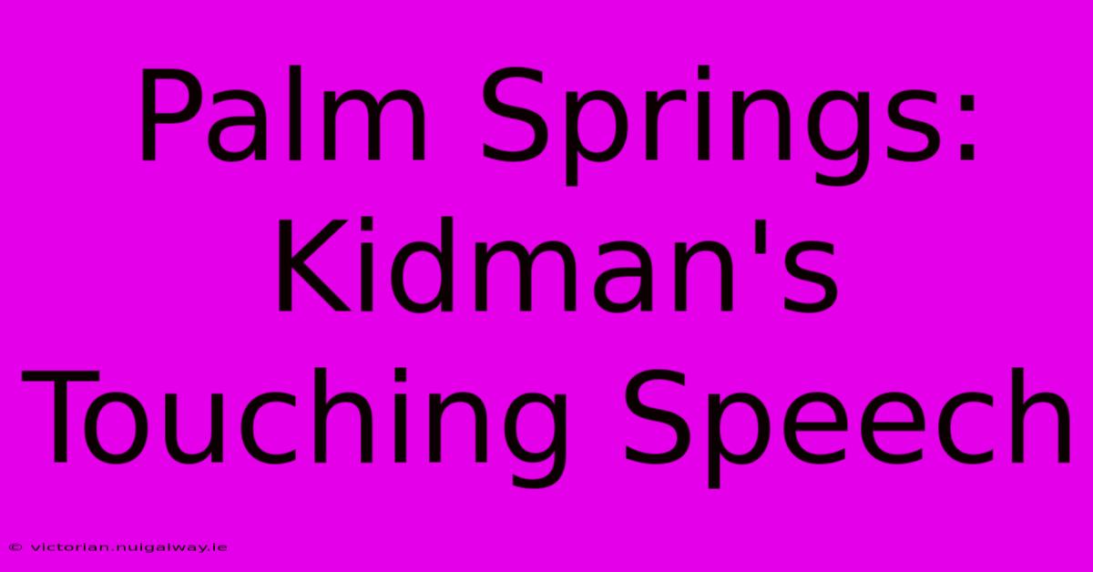 Palm Springs: Kidman's Touching Speech