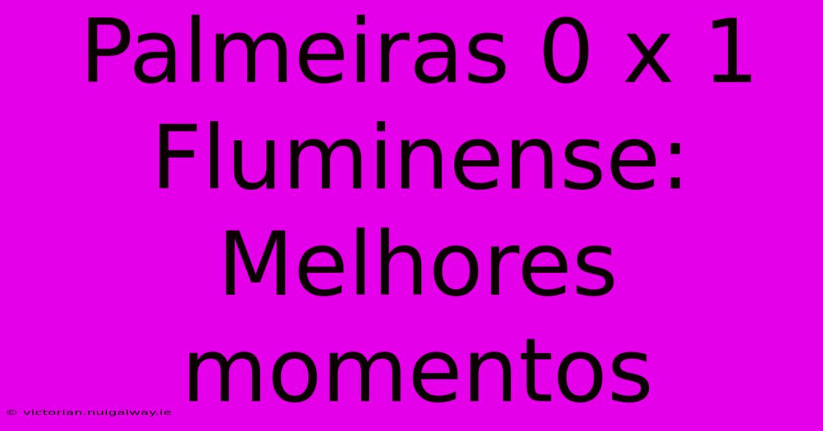 Palmeiras 0 X 1 Fluminense: Melhores Momentos