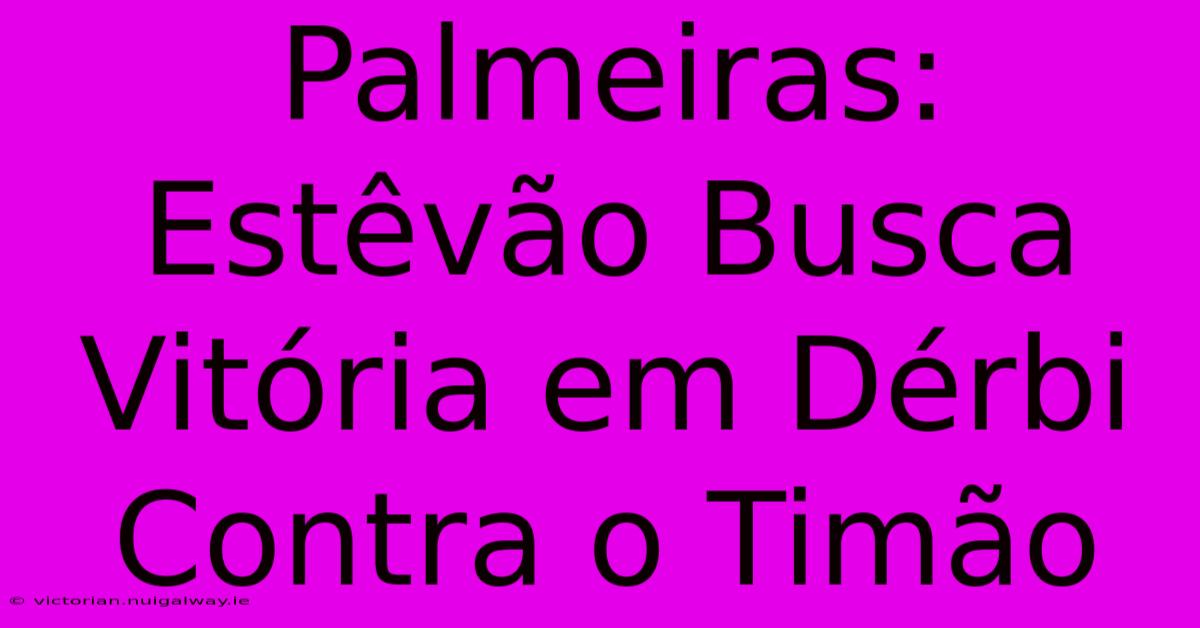 Palmeiras: Estêvão Busca Vitória Em Dérbi Contra O Timão