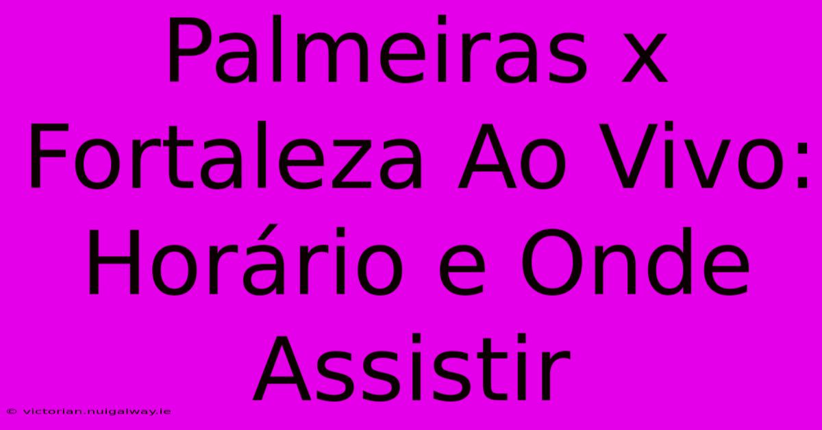 Palmeiras X Fortaleza Ao Vivo: Horário E Onde Assistir