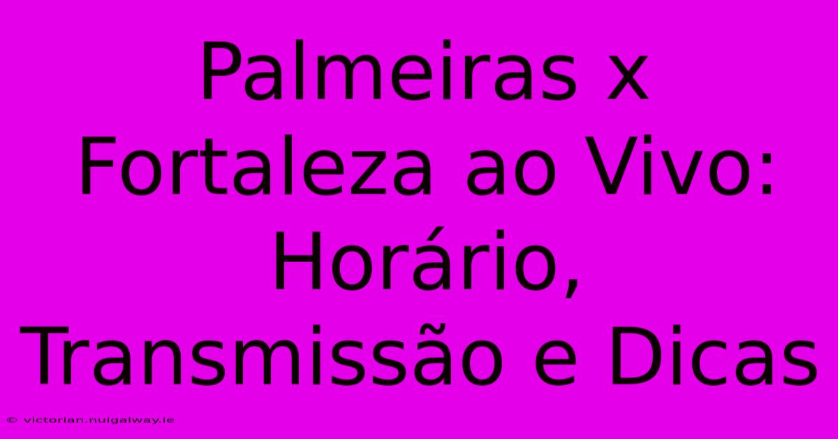 Palmeiras X Fortaleza Ao Vivo: Horário, Transmissão E Dicas