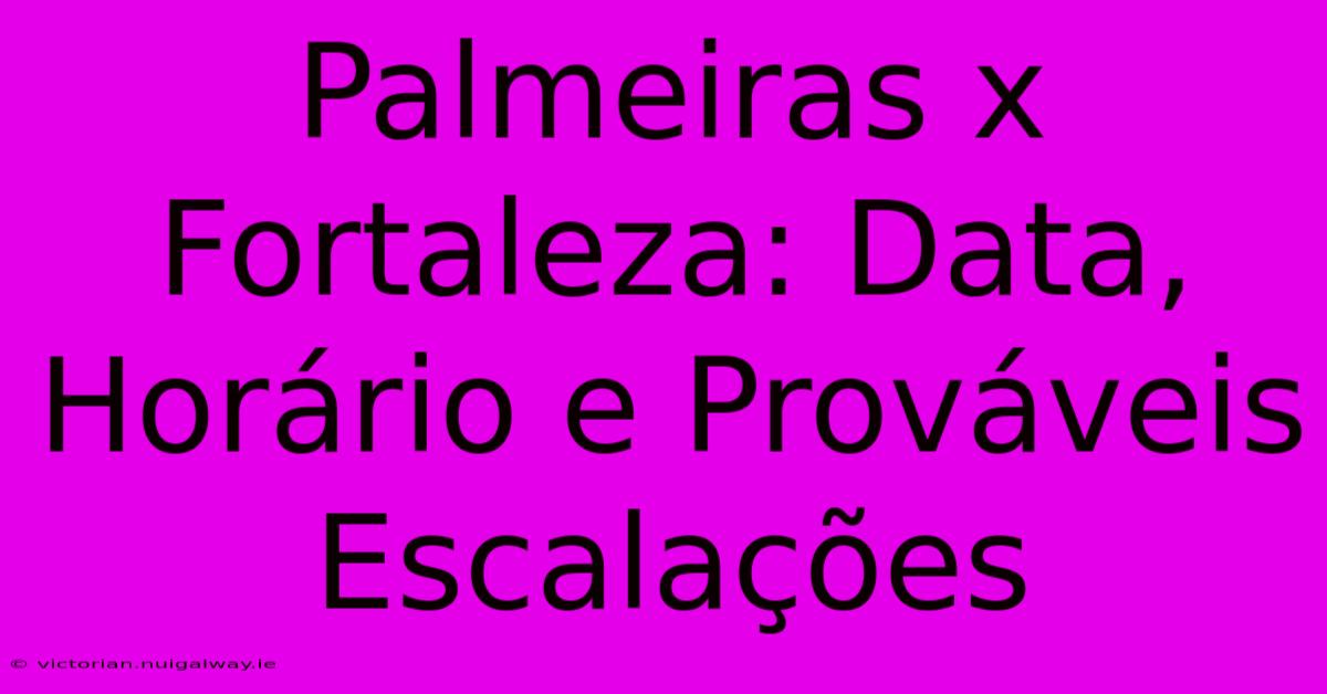 Palmeiras X Fortaleza: Data, Horário E Prováveis Escalações 