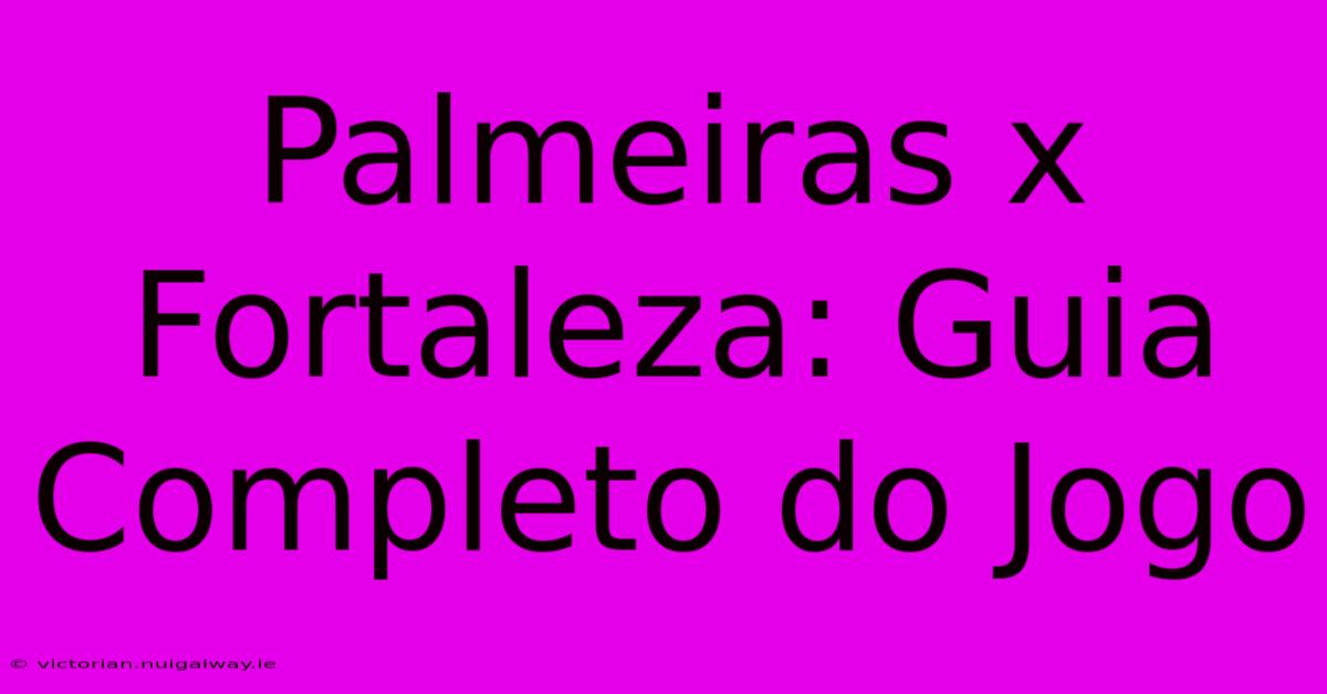 Palmeiras X Fortaleza: Guia Completo Do Jogo