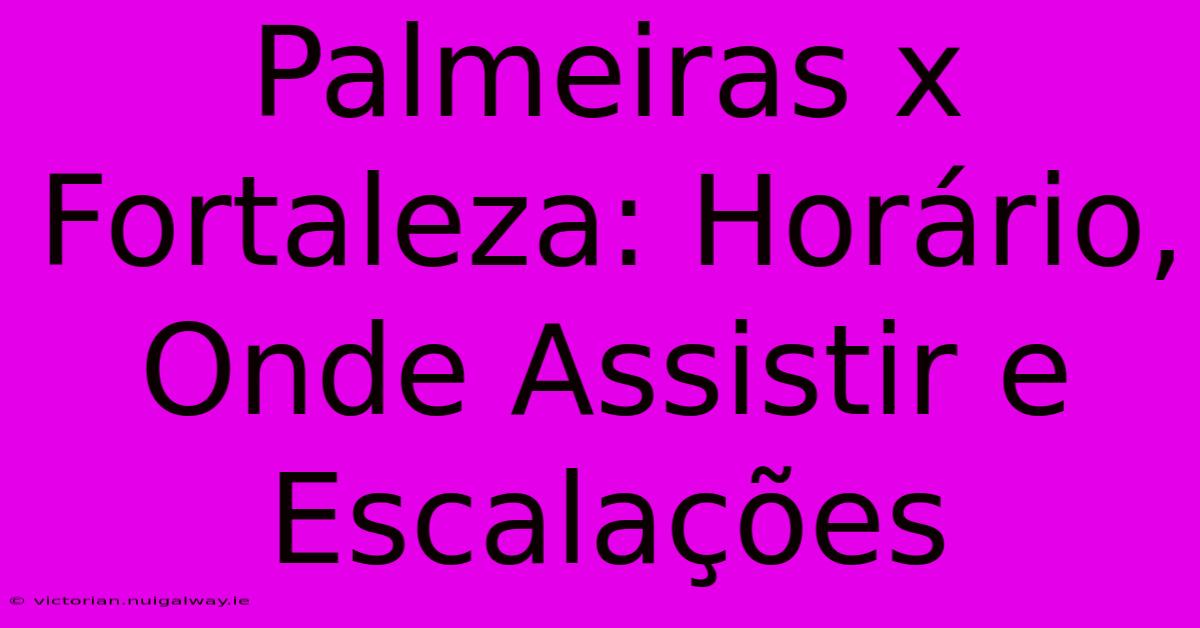 Palmeiras X Fortaleza: Horário, Onde Assistir E Escalações