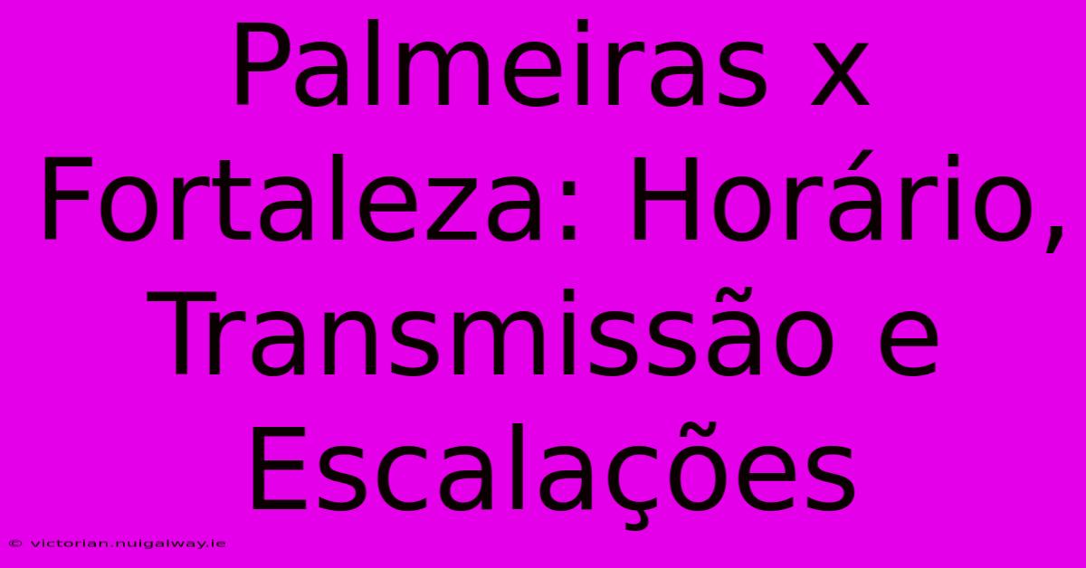 Palmeiras X Fortaleza: Horário, Transmissão E Escalações