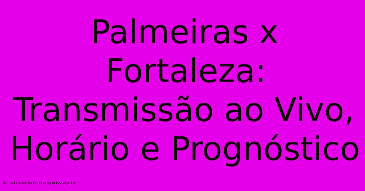 Palmeiras X Fortaleza: Transmissão Ao Vivo, Horário E Prognóstico