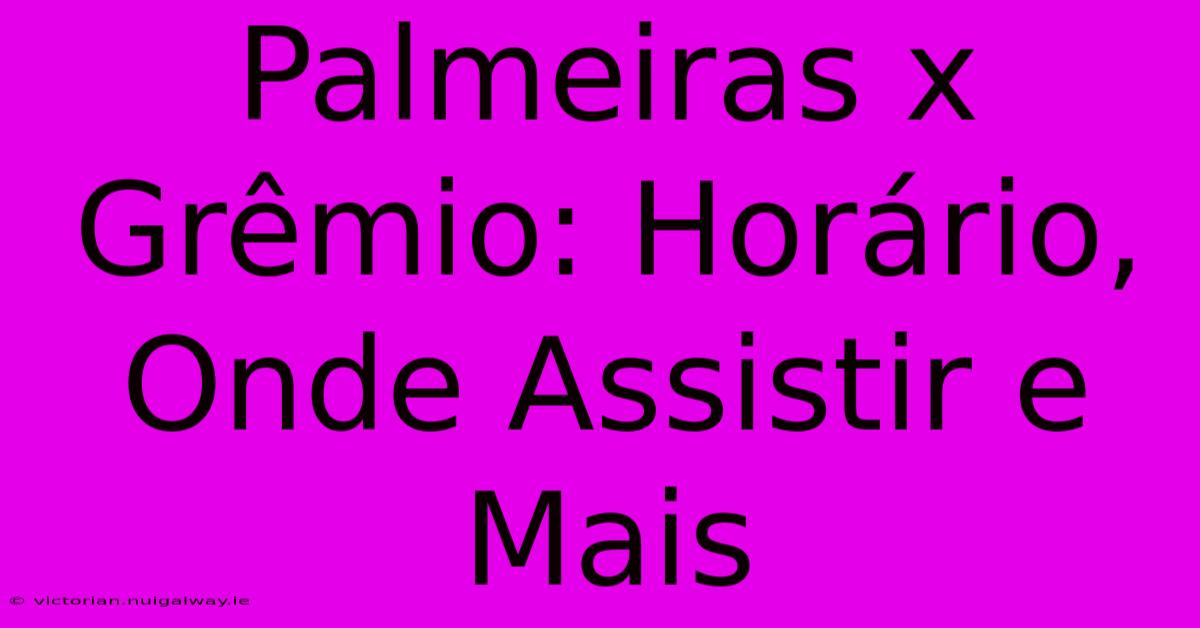 Palmeiras X Grêmio: Horário, Onde Assistir E Mais