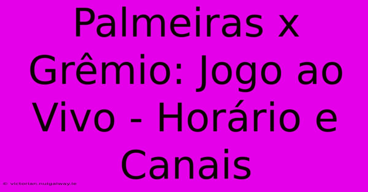 Palmeiras X Grêmio: Jogo Ao Vivo - Horário E Canais