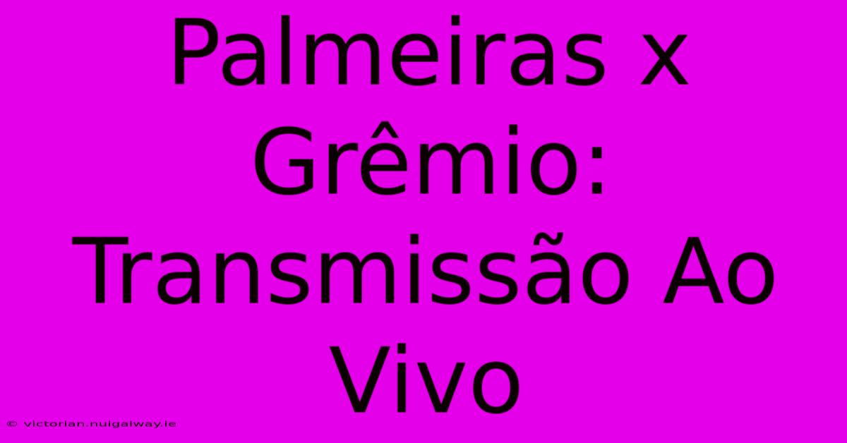 Palmeiras X Grêmio: Transmissão Ao Vivo