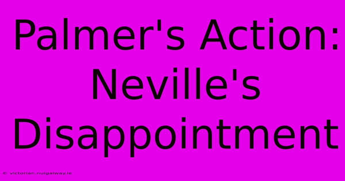 Palmer's Action: Neville's Disappointment