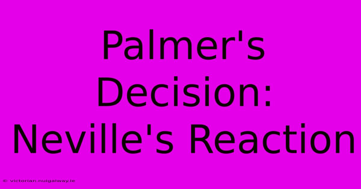 Palmer's Decision: Neville's Reaction