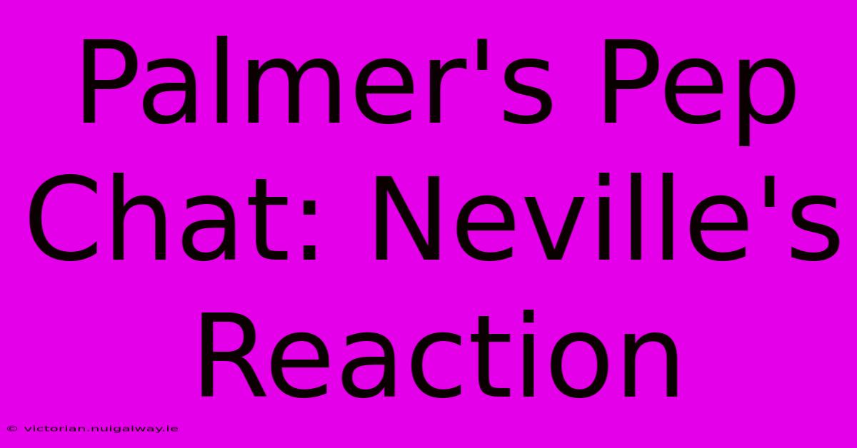 Palmer's Pep Chat: Neville's Reaction