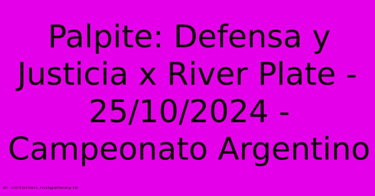 Palpite: Defensa Y Justicia X River Plate - 25/10/2024 - Campeonato Argentino 