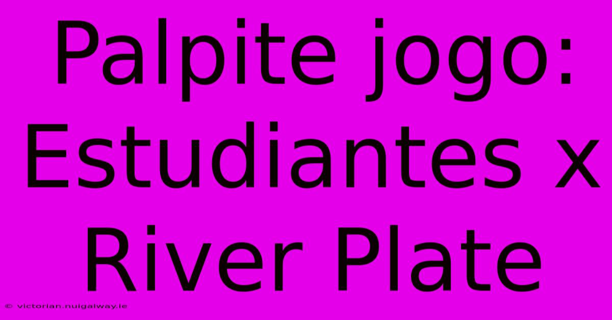 Palpite Jogo: Estudiantes X River Plate